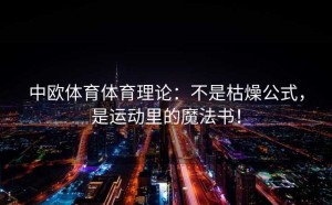 中欧体育体育理论：不是枯燥公式，是运动里的魔法书！