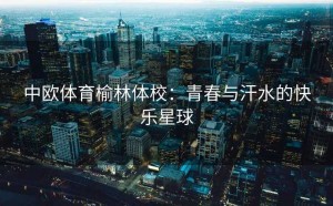 中欧体育榆林体校：青春与汗水的快乐星球