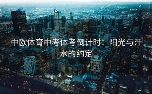 中欧体育中考体考倒计时：阳光与汗水的约定