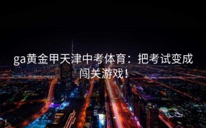 ga黄金甲天津中考体育：把考试变成闯关游戏！