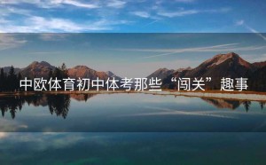 中欧体育初中体考那些“闯关”趣事