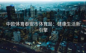 中欧体育泰安市体育局：健康生活新引擎