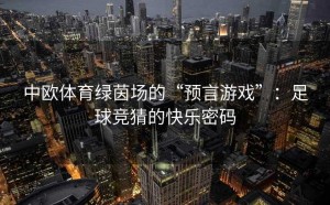 中欧体育绿茵场的“预言游戏”：足球竞猜的快乐密码