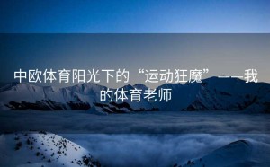 中欧体育阳光下的“运动狂魔”——我的体育老师