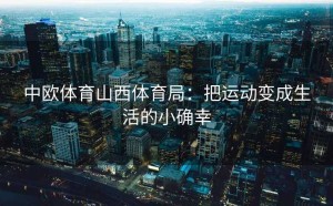 中欧体育山西体育局：把运动变成生活的小确幸