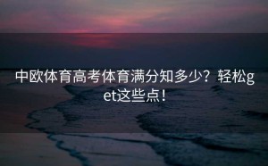 中欧体育高考体育满分知多少？轻松get这些点！