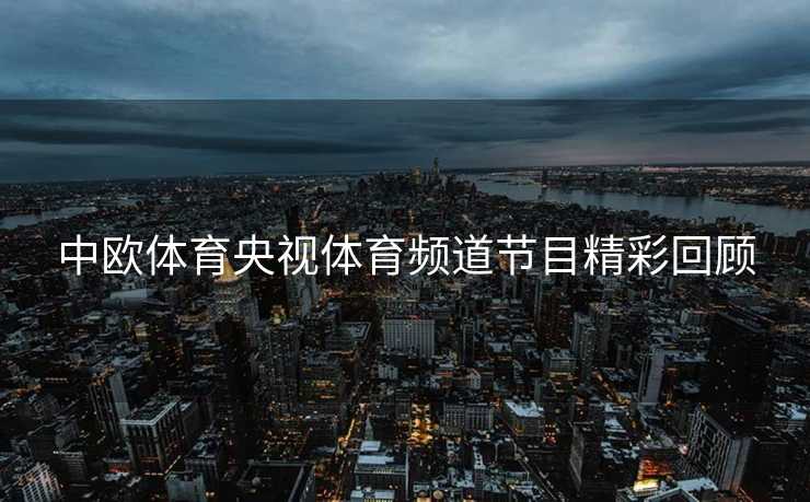 中欧体育央视体育频道节目精彩回顾