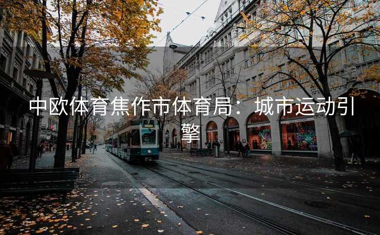 中欧体育焦作市体育局：城市运动引擎