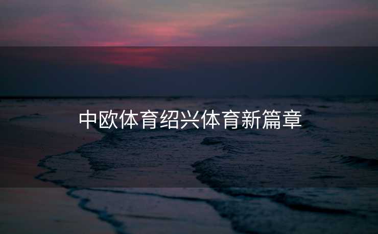 中欧体育绍兴体育新篇章