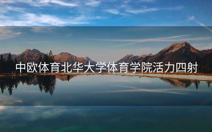 中欧体育北华大学体育学院活力四射