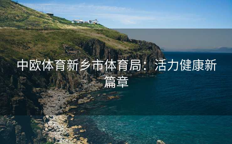 中欧体育新乡市体育局：活力健康新篇章