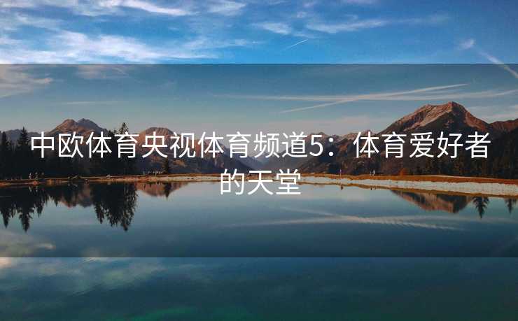 中欧体育央视体育频道5：体育爱好者的天堂