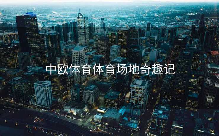 中欧体育体育场地奇趣记