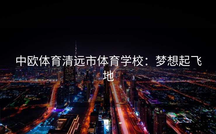 中欧体育清远市体育学校：梦想起飞地