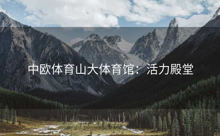 中欧体育山大体育馆：活力殿堂