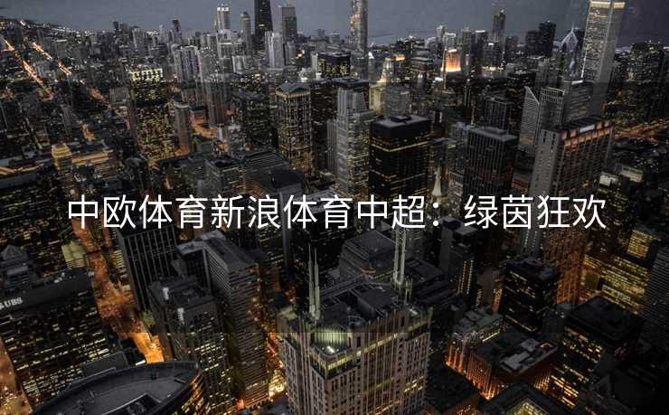 中欧体育新浪体育中超：绿茵狂欢