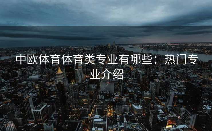 中欧体育体育类专业有哪些：热门专业介绍