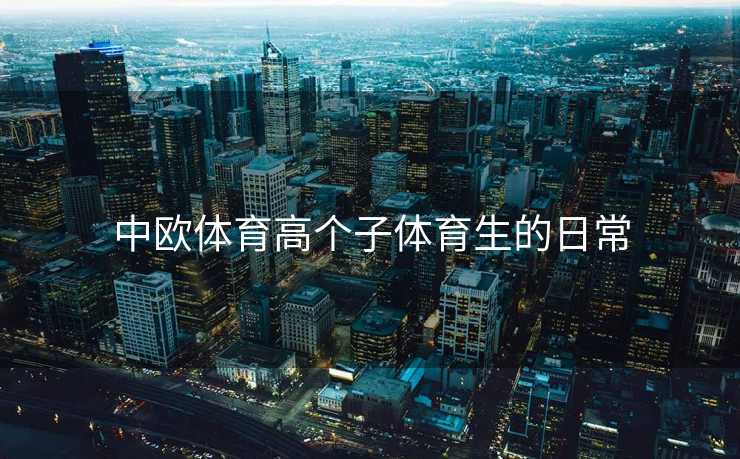 中欧体育高个子体育生的日常