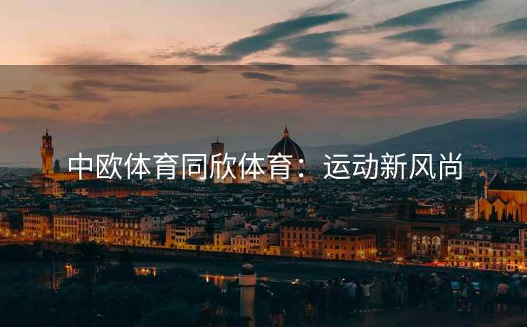 中欧体育同欣体育：运动新风尚