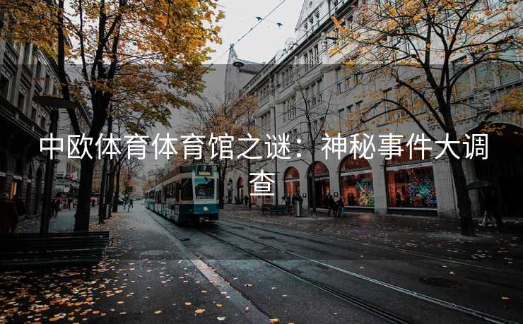 中欧体育体育馆之谜：神秘事件大调查