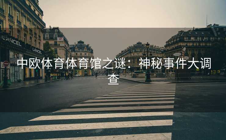 中欧体育体育馆之谜：神秘事件大调查