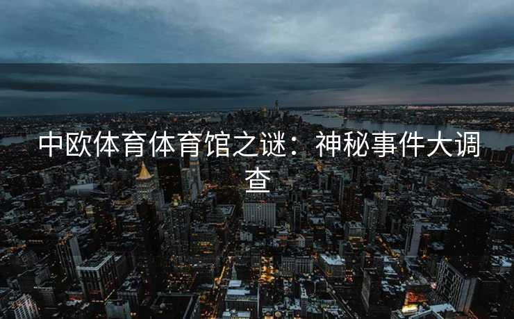 中欧体育体育馆之谜：神秘事件大调查
