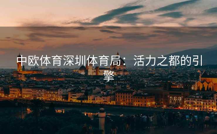 中欧体育深圳体育局：活力之都的引擎