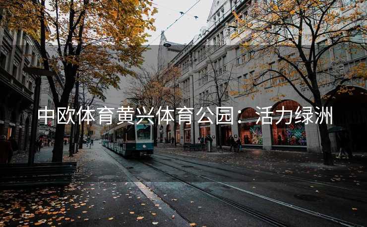 中欧体育黄兴体育公园：活力绿洲