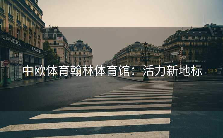 中欧体育翰林体育馆：活力新地标