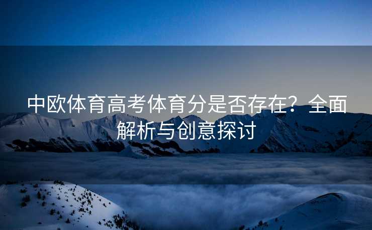 中欧体育高考体育分是否存在？全面解析与创意探讨