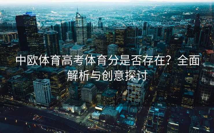 中欧体育高考体育分是否存在？全面解析与创意探讨