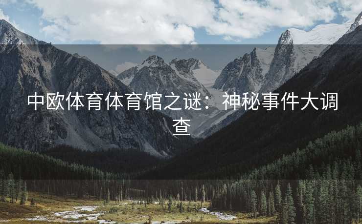 中欧体育体育馆之谜：神秘事件大调查