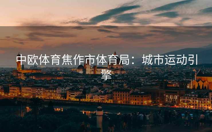 中欧体育焦作市体育局：城市运动引擎