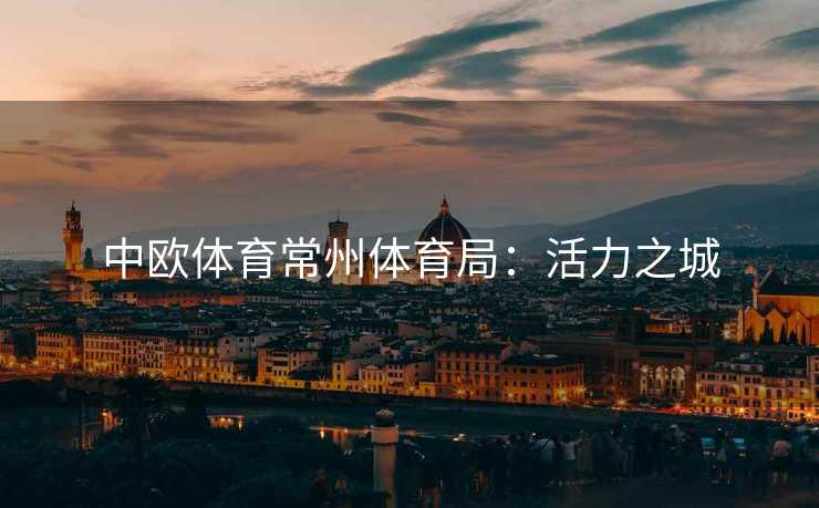 中欧体育常州体育局：活力之城