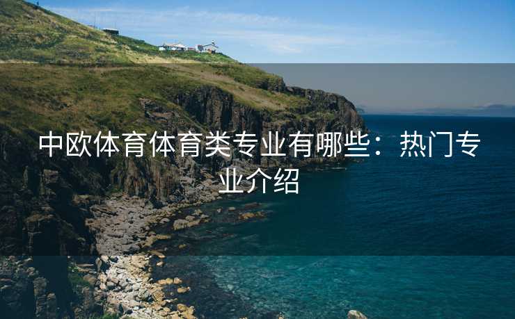 中欧体育体育类专业有哪些：热门专业介绍