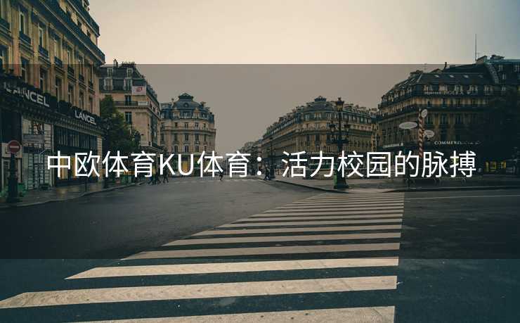 中欧体育KU体育：活力校园的脉搏