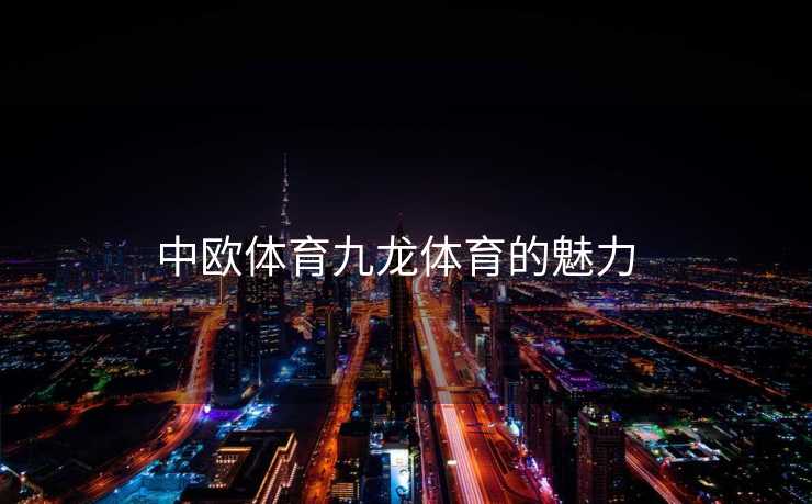 中欧体育九龙体育的魅力  
