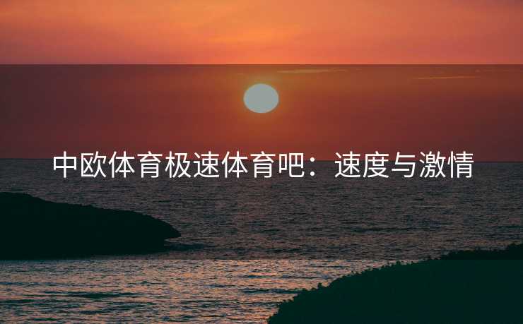 中欧体育极速体育吧：速度与激情