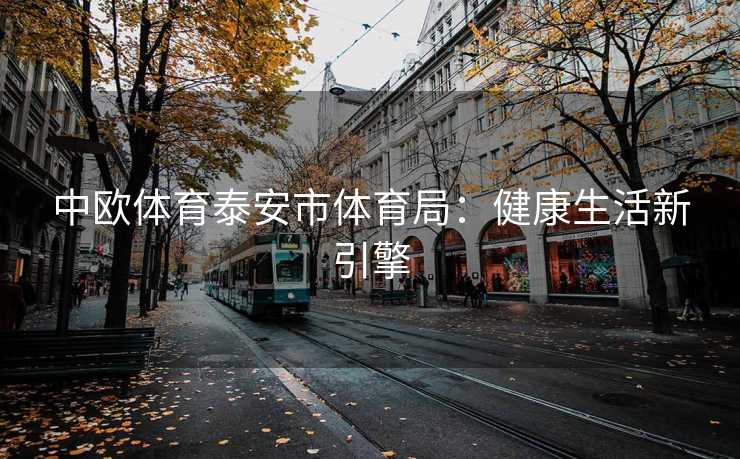 中欧体育泰安市体育局：健康生活新引擎