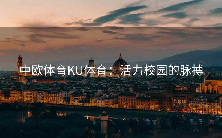 中欧体育KU体育：活力校园的脉搏
