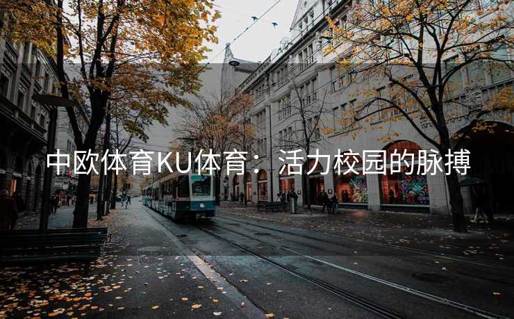 中欧体育KU体育：活力校园的脉搏