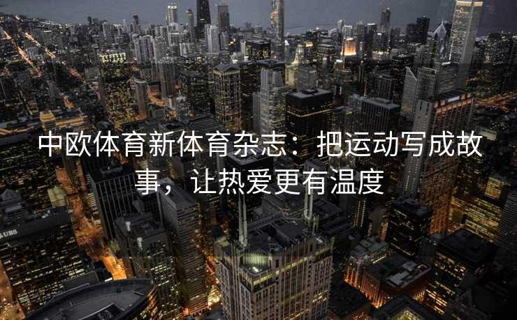 中欧体育新体育杂志：把运动写成故事，让热爱更有温度