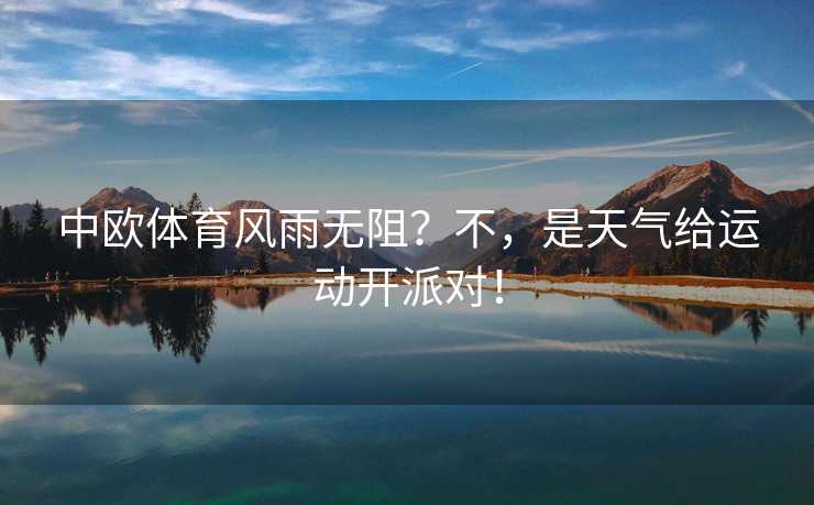 中欧体育风雨无阻？不，是天气给运动开派对！