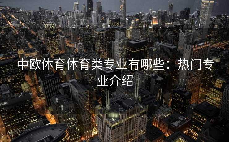 中欧体育体育类专业有哪些：热门专业介绍