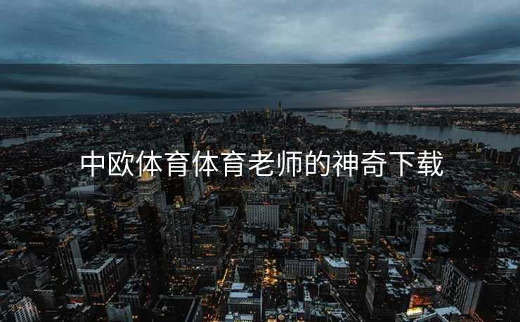 中欧体育体育老师的神奇下载