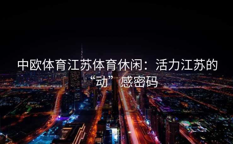 中欧体育江苏体育休闲：活力江苏的“动”感密码