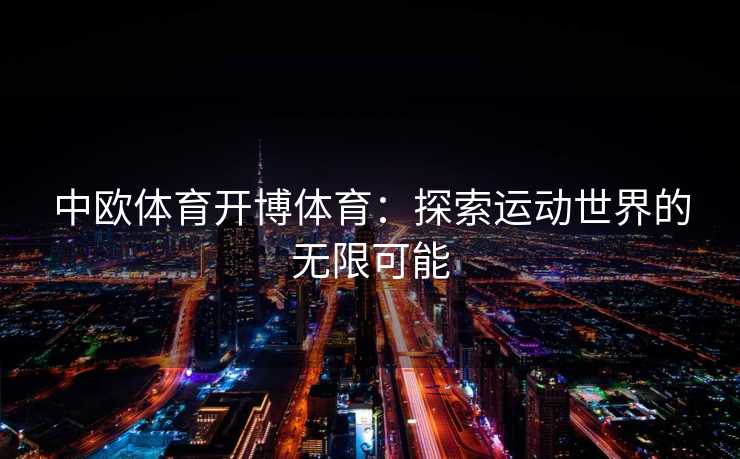 中欧体育开博体育：探索运动世界的无限可能