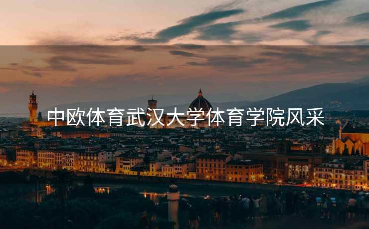 中欧体育武汉大学体育学院风采