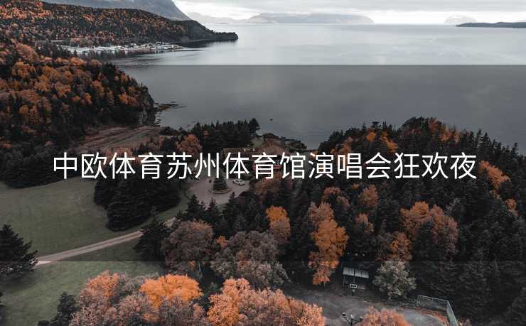 中欧体育苏州体育馆演唱会狂欢夜