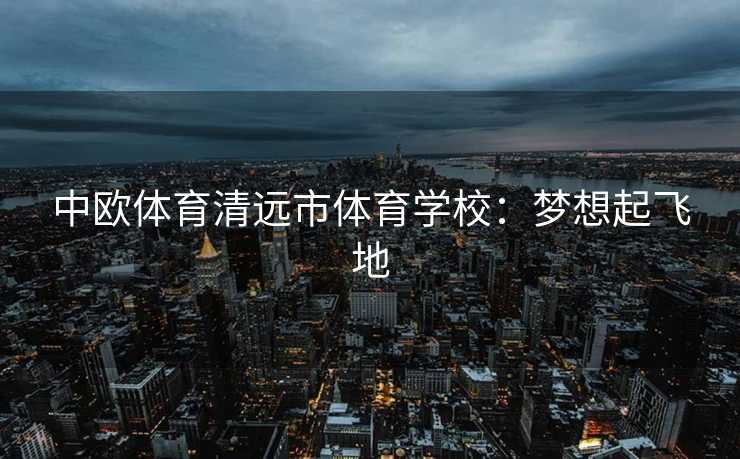 中欧体育清远市体育学校：梦想起飞地